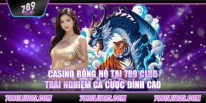 Casino Rồng Hổ tại 789 Club – Trải nghiệm cá cược đỉnh cao